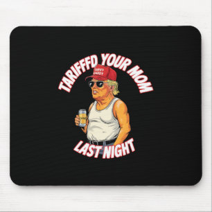 Tariffed Your Mom Last Night Tarrified Funny 1  Mouse Pad