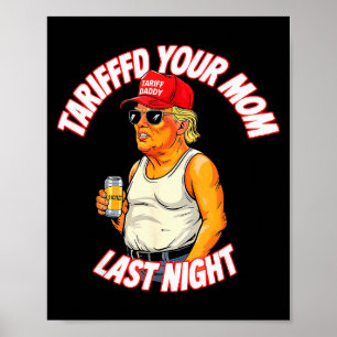 Tariffed Your Mom Last Night Tarrified Funny _1  Poster
