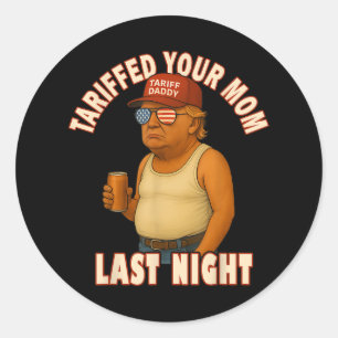 Tariffed Your Mum Funny Tariff Daddy Trump Meme  Classic Round Sticker