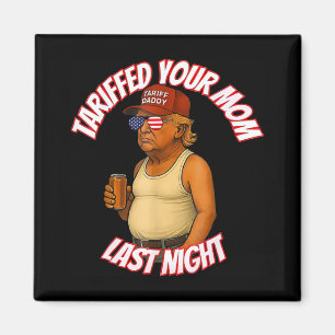 Tariffed Your Mum Funny Tariff Daddy Trump Meme Magnet