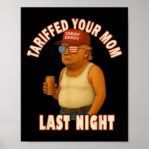 Tariffed Your Mum Funny Tariff Daddy Trump Meme Poster