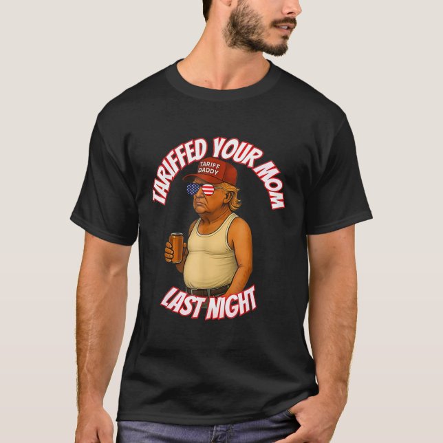 Tariffed Your Mum Funny Tariff Daddy Trump Meme  T-Shirt (Front)