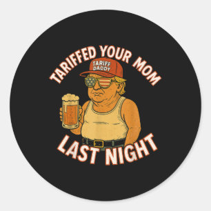Tariffed Your Mum Last Night Tarrified Funny Humou Classic Round Sticker