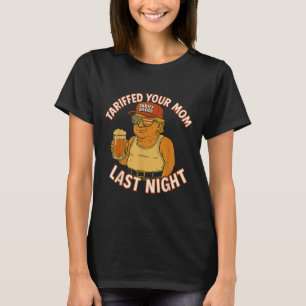 Tariffed Your Mum Last Night Tarrified Funny Humou T-Shirt