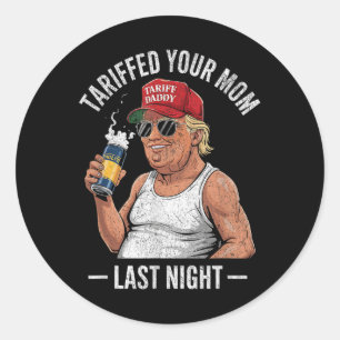 Tariffed Your Mum Last Night Tarrified Sarcastic V Classic Round Sticker