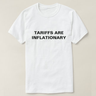 Tariffs Are Inflationary™ T-Shirts