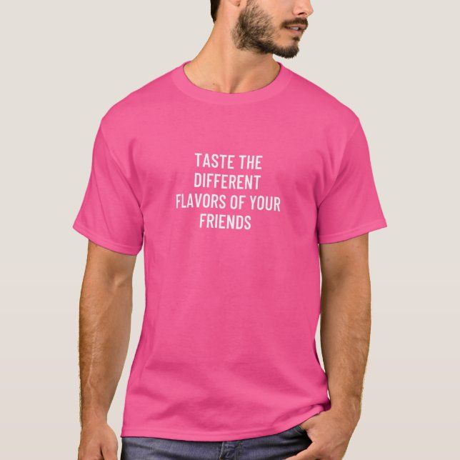 Taste the different flavours of your friends T-Shirt (Front)