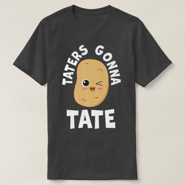 Taters Gonna Tate Potato Tater Tot Foodie Food Lov T-Shirt (Design Front)