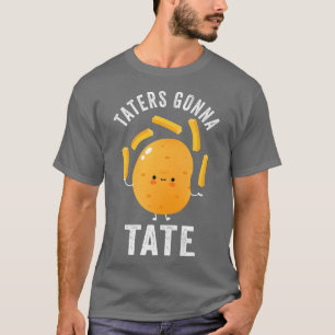 Taters Gonna Tate Potato Tater Tot Foodie Food Lov T-Shirt