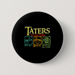 Taters -ta-toes Tato Boil Em Mash Em Stick Em In A 6 Cm Round Badge