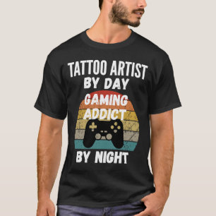 Tattoo Artist By Day Gaming Addict By Night T-Shirt