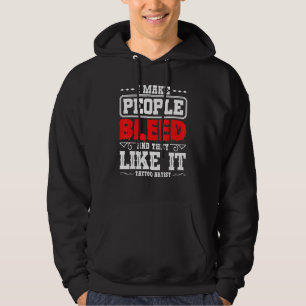 Tattoo Artist I Make People Bleed And They Like It Hoodie