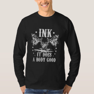 Tattoo Guns Ink It's Does A Body Good Inked Tattoo T-Shirt