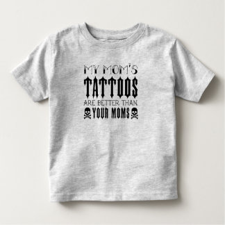 Tattoo, My Mom's Tattoos Are Better Than Your Moms Toddler T-Shirt