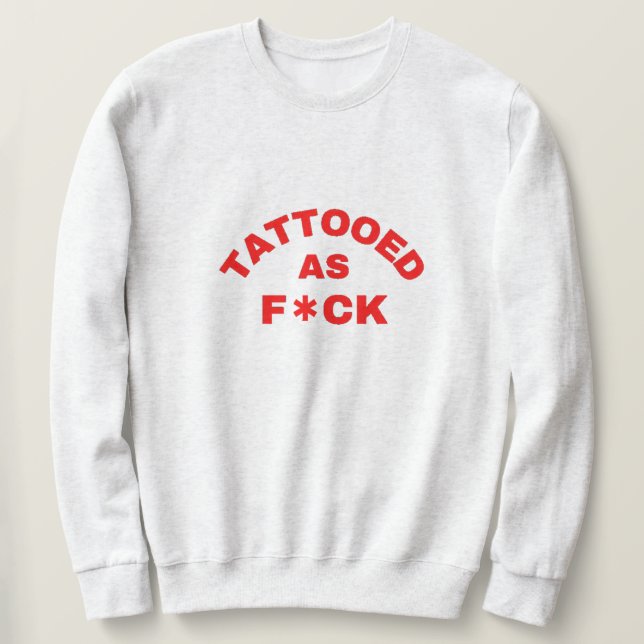 Tattooed as F*ck cool T-Shirt Sweatshirt (Design Front)