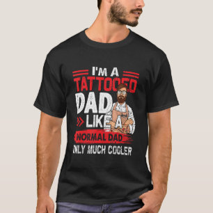 Tattooed Dad Like A Normal Dad Only Much Cooler T-Shirt