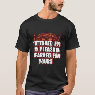 Tattooed For My Pleasure Bearded For Yours Beard L T-Shirt