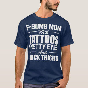 Tattooed Mum F Bomb mum with tattoos pretty eyes a T-Shirt