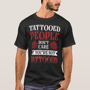 Tattooed People Don´T Care If You´Re Not Tattooed T-Shirt