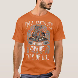 Tattooed Pitbull Owning Type Of Girl Pit Bulls Dog T-Shirt