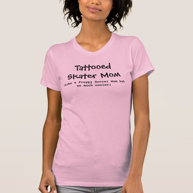 Tattooed Skater Mum, (Like a Preppy Soccer Mum ... T-Shirt (Front)