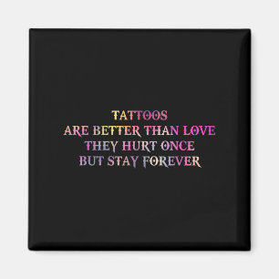 Tattoos Are Better Than Love They Hurt Once But St Magnet