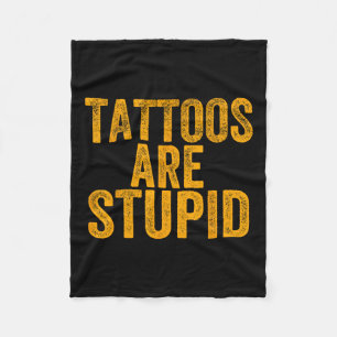 Tattoos Are Stupid Dont Like Tattoos Funny Tattooe Fleece Blanket