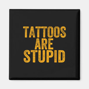 Tattoos Are Stupid Dont Like Tattoos Funny Tattooe Magnet