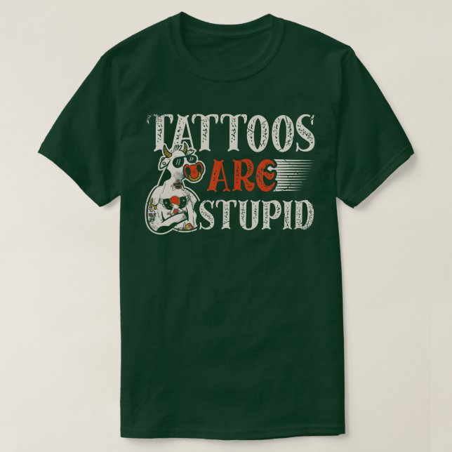 Tattoos are stupid for a Tattoo artist Tattoos fun T-Shirt (Design Front)