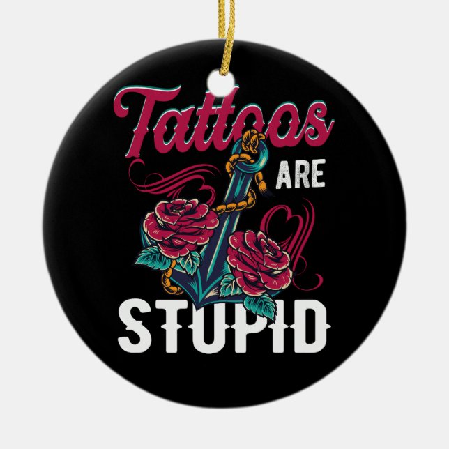 Tattoos Are Stupid Funny Sarcastic Ink Addict Tatt Ceramic Tree Decoration (Front)