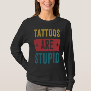 Tattoos Are Stupid Funny Tattooist Tattoo Artist T T-Shirt