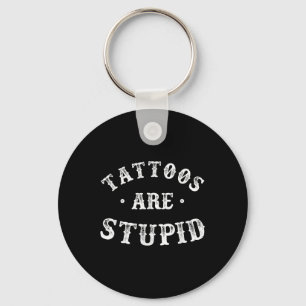 Tattoos Are Stupid Sarcastic Ink Addict Tattoo For Key Ring