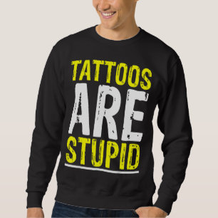 Tattoos Are Stupid Tattoo Artist Tattooing Joke Bo Sweatshirt