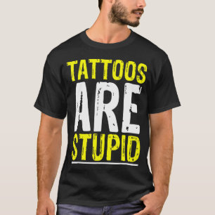 Tattoos Are Stupid Tattoo Artist Tattooing Joke Bo T-Shirt