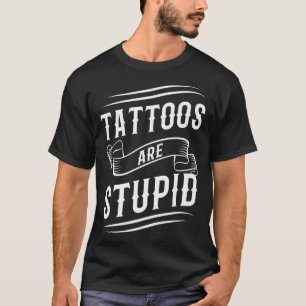Tattoos Are Stupid Tattoo Artist Tattooing Joke Bo T-Shirt