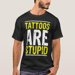 Tattoos Are Stupid Tattoo Artist Tattooing Joke Bo T-Shirt