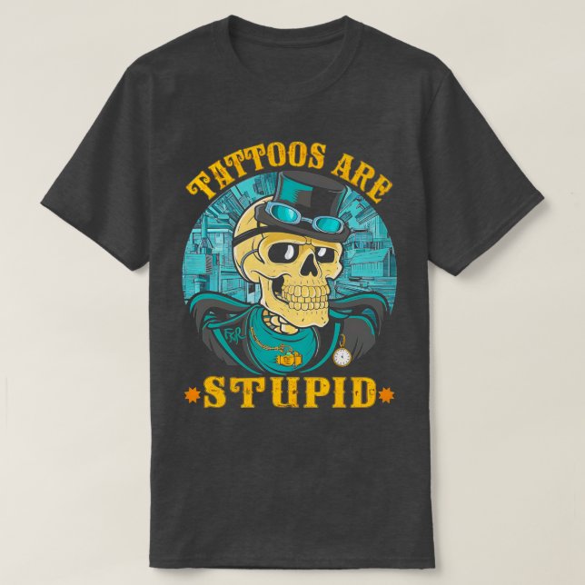 Tattoos Are Stupid Tattoo Artists Tattoo Addicts T T-Shirt (Design Front)