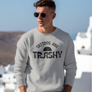 Tattoos Are Trashy Funny Black Typography Sweatshirt