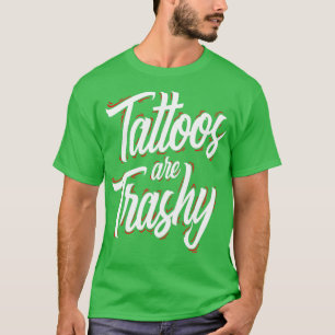 Tattoos Are Trashy Funny Tattoo Artist Tattooed  T-Shirt