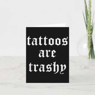 Tattoos Are Trashy Sarcasm Joke Tattoo Meme Card