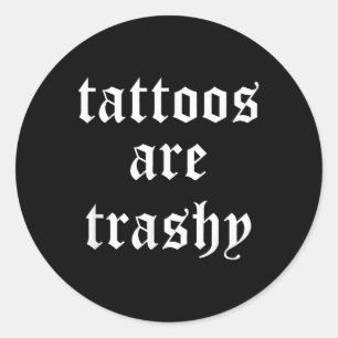 Tattoos Are Trashy Sarcasm Joke Tattoo Meme  Classic Round Sticker
