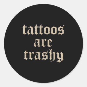 Tattoos Are Trashy Sarcasm Joke Tattoo Meme  Classic Round Sticker