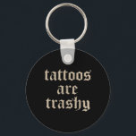 Tattoos Are Trashy Sarcasm Joke Tattoo Meme  Key Ring<br><div class="desc">Tattoos Are Trashy Sarcasm Joke Tattoo Meme</div>