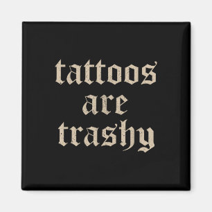 Tattoos Are Trashy Sarcasm Joke Tattoo Meme Magnet