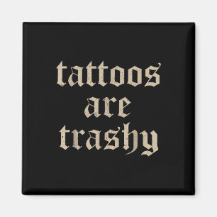 Tattoos Are Trashy Sarcasm Joke Tattoo Meme Magnet