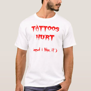 Tattoos Hurt And I Like It T-Shirt