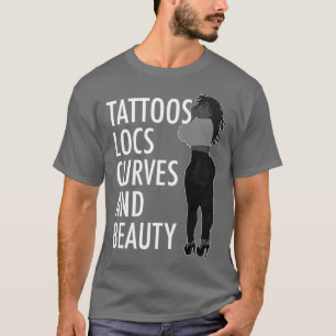 Tattoos Locs Curves and Beauty T-Shirt