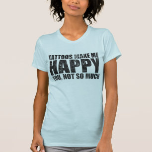 TATTOOS MAKE ME HAPPY T-Shirt