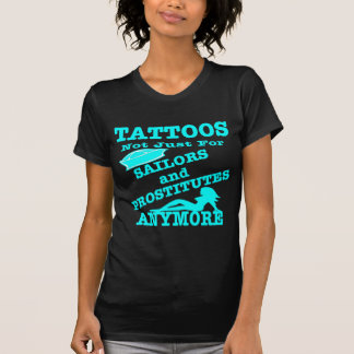 Tattoos Not Just For Sailors & Prostitutes Anymore T-Shirt