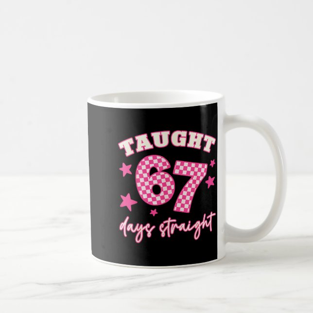 Taught 67 Days Straight Funny 6 7 Teachers Student Coffee Mug (Right)